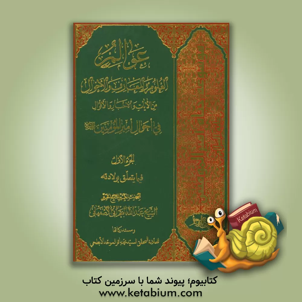 کتاب عوالم العلوم و المعارف و الاحوال: من الایات و الاخبار و الاقوال: فی احوال امیرالمومنین (ع): فیما یتعلق بولادته اثر علی‌اکبر نباتی