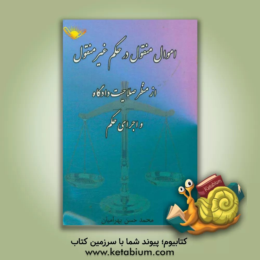 کتاب اموال منقول در حکم غیرمنقول از منظر صلاحیت دادگاه و اجرای حکم اثر محمدحسن بهرامیان