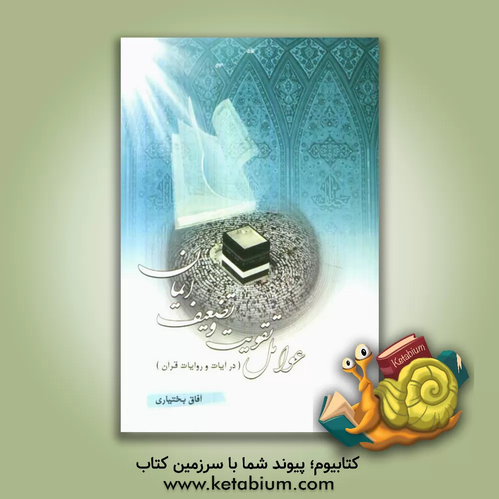 کتاب عوامل تقویت و تضعیف ایمان در روایات و آیات قرآن اثر آفاق بختیاری