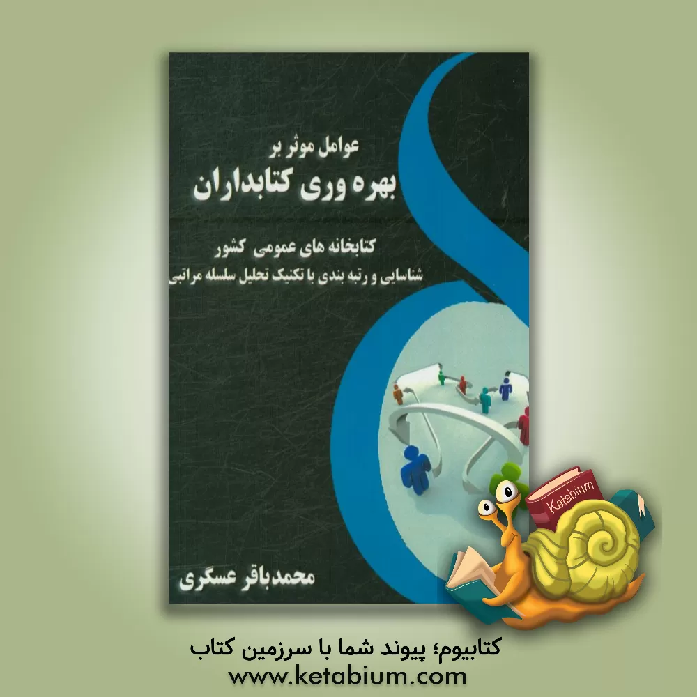 کتاب عوامل موثر بر بهره وری کتابداران کتابخانه های عمومی کشور (شناسایی و رتبه بندی با تکنیک تحلیل سلسله مراتبی «AHP») |اثر محمدباقر عسگری