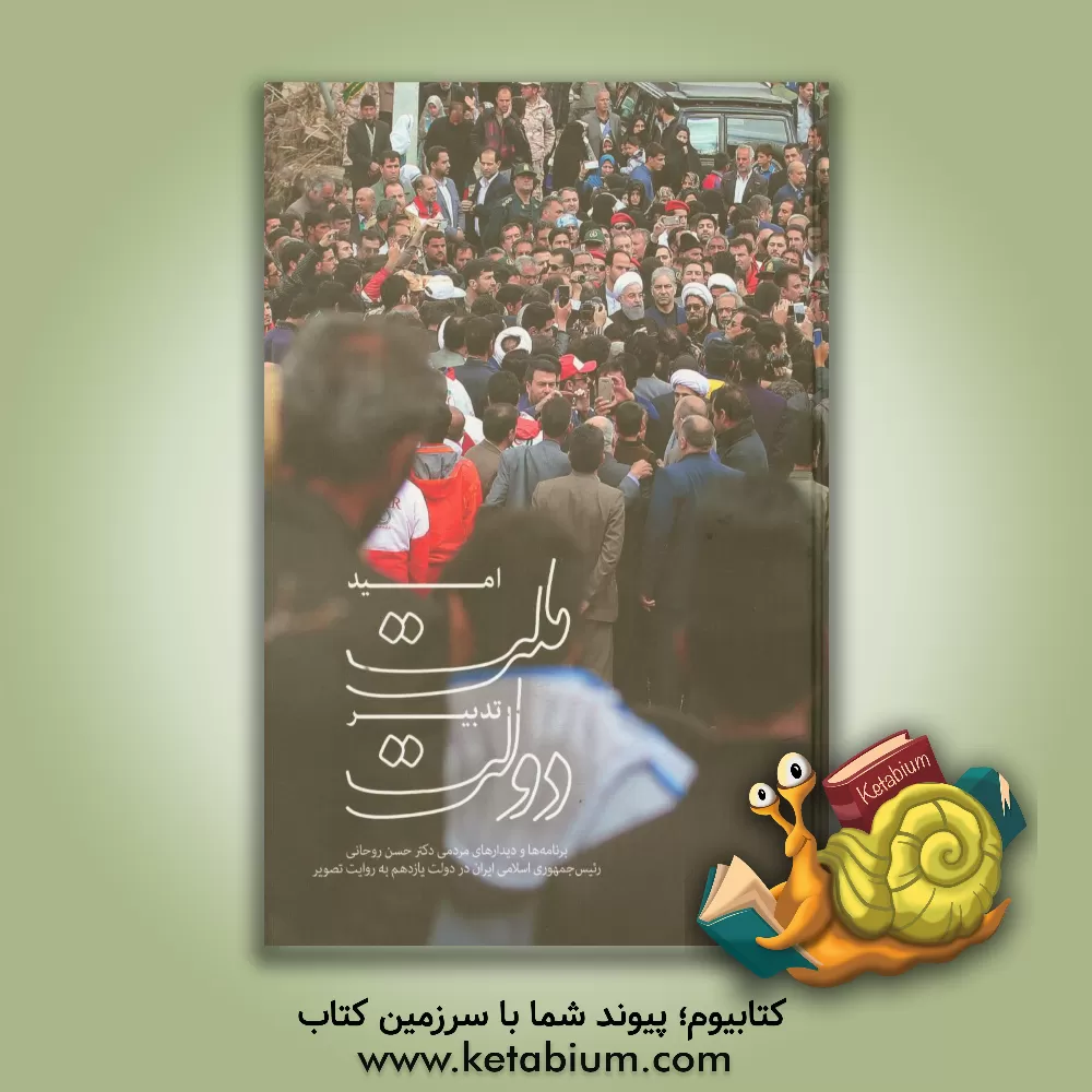 کتاب امید ملت تدبیر دولت: برنامه ها و دیدارهای مردمی دکتر حسن روحانی رئیس جمهور اسلامی ایران در دولت یازدهم به روایت تصویر اثر پرویز اسماعیلی