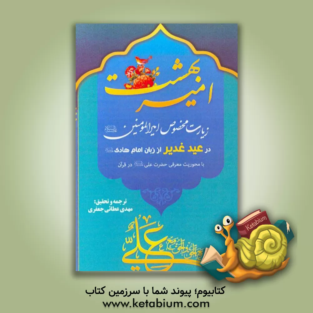 کتاب امیر بهشت: زیارت مخصوص امیرالمومنین (ع) در عید غدیر از زبان امام هادی (ع) با محوریت معرفی حضرت علی (ع) در قرآن اثر مهدی عطائی‌جعفری