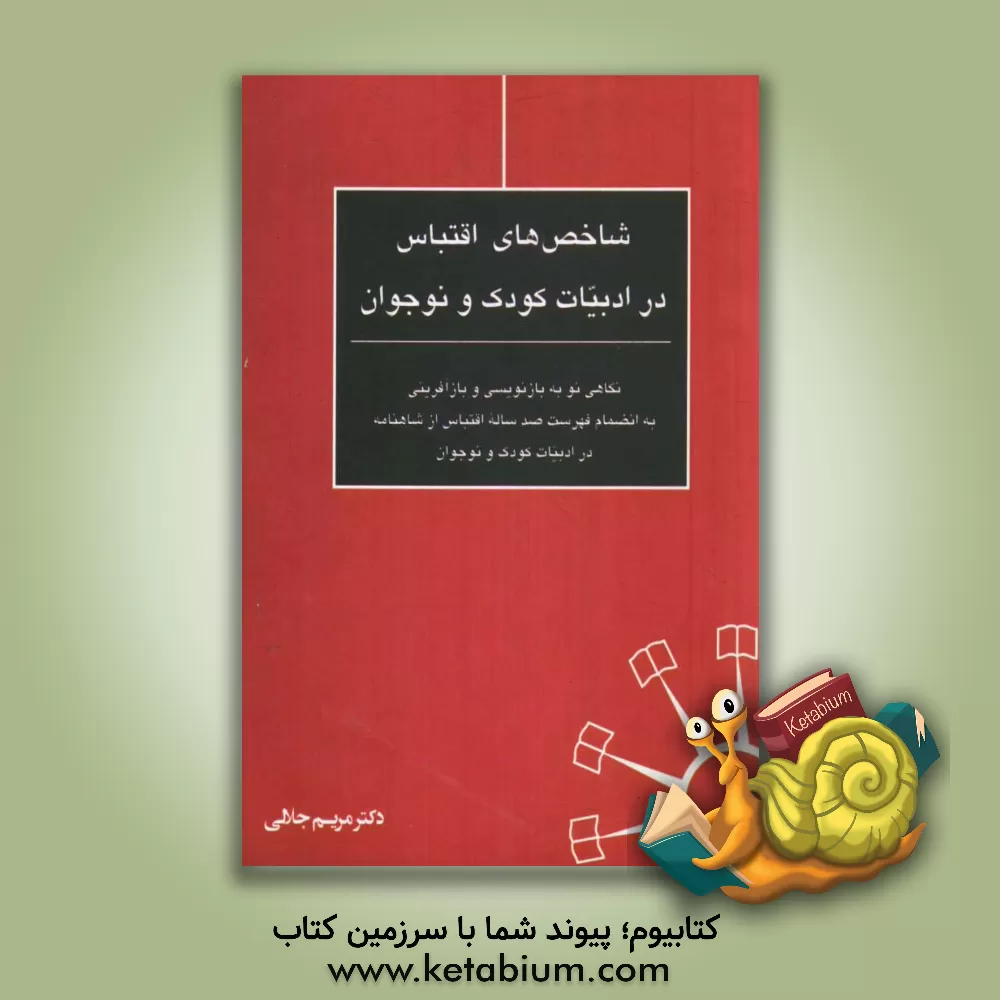 کتاب شاخص های اقتباس در ادبیات کودک و نوجوان: نگاهی نو به بازنویسی و بازآفرینی به انضمام فهرست صد ساله اقتباس از شاهنامه در ادبیات کودک و نوجوان اثر مریم جلالی