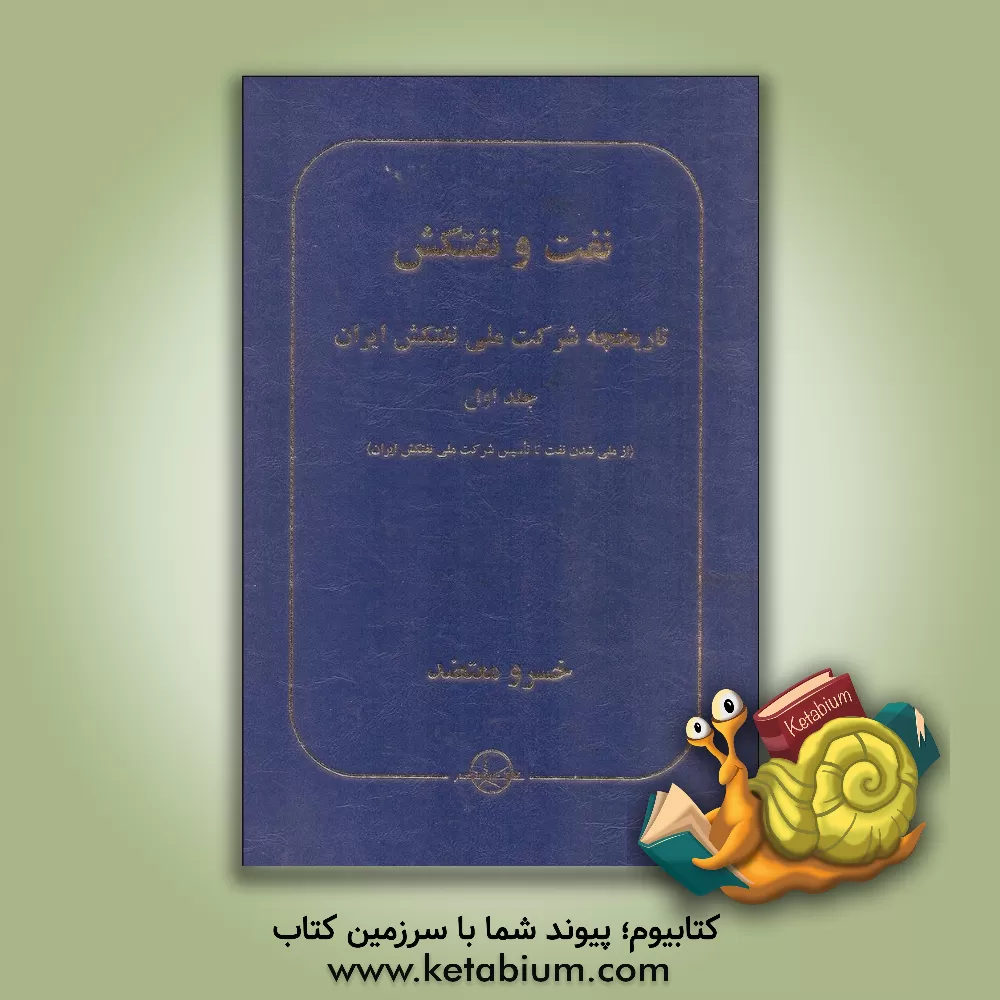 کتاب نفت و نفتکش: تاریخچه شرکت ملی نفتکش ایران (از ملی شدن نفت تا تاسیس شرکت ملی نفتکش ایران) اثر خسرو معتضد