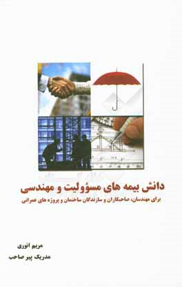 کتاب دانش بیمه های مسؤولیت و مهندسی : برای مهندسان، صاحبکاران و سازندگان ساختمان و پروژه های عمرانی اثر مریم انوری