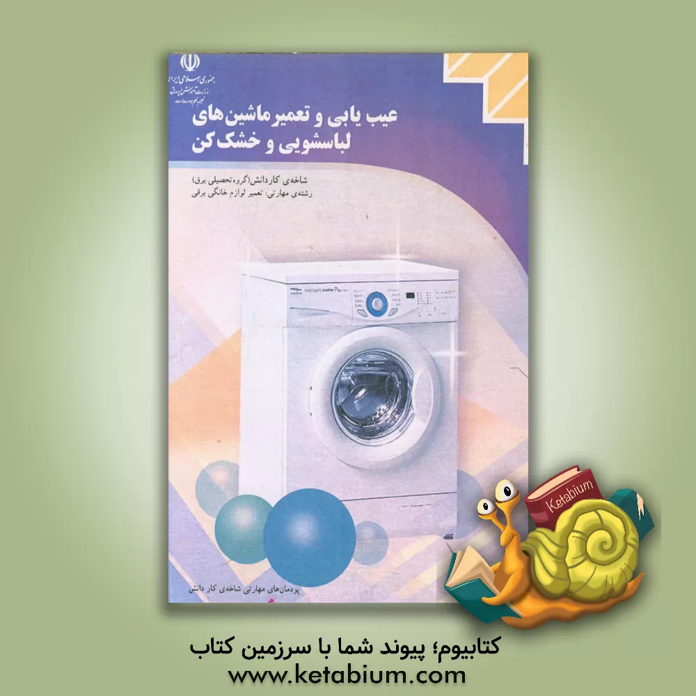 کتاب عیب یابی و تعمیر ماشین های لباسشویی و خشک کن: شاخه کاردانش، زمینه صنعت، گروه تحصیلی برق ... |اثر سعید موذنی پور