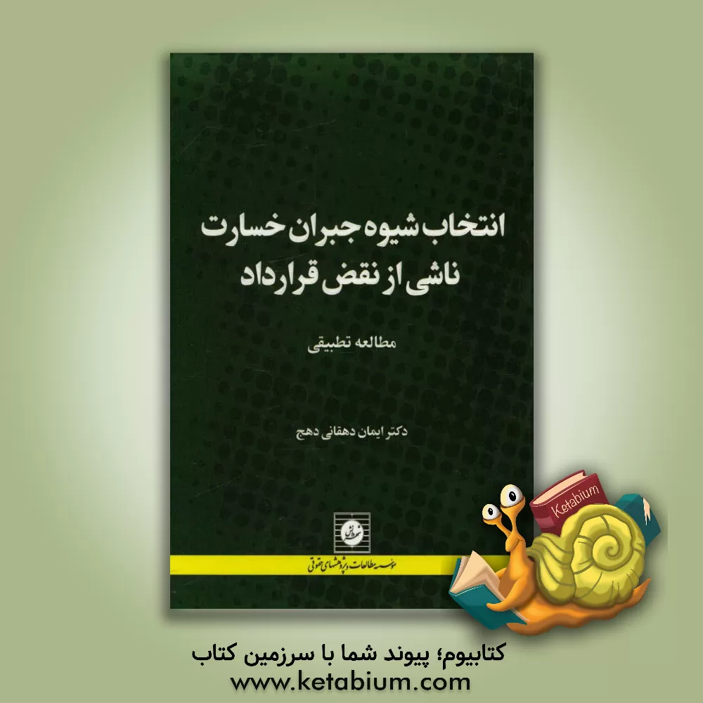 کتاب انتخاب شیوه جبران خسارت ناشی از نقض قرارداد: مطالعه تطبیقی اثر ایمان دهقانی‌دهج