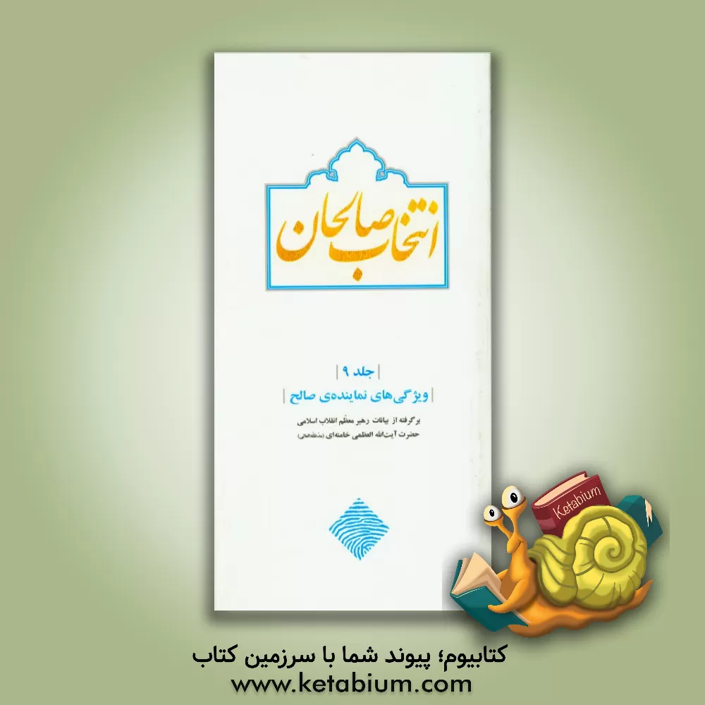 کتاب انتخاب صالحان: ویژگی های نماینده ی صالح (بیانات رهبر معظم انقلاب اسلامی حضرت آیت الله العظمی خامنه ای (مدظله العالی)