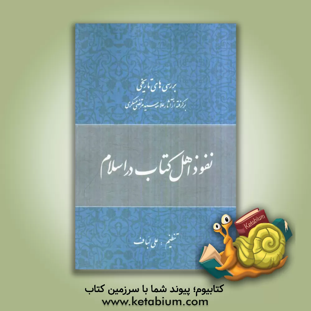 کتاب نفوذ اهل کتاب در اسلام: بررسی های تاریخی برگرفته از آثار علامه سیدمرتضی عسکری اثر علی لباف