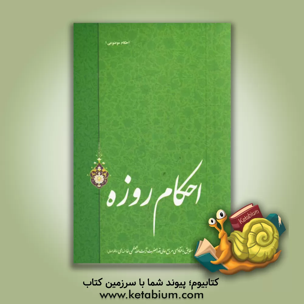 کتاب احکام روزه: مطابق با فتاوای مرجع عالی قدر حضرت آیت الله العظمی خامنه ای (مدظله العالی) |اثر سیدعلی خامنه ای