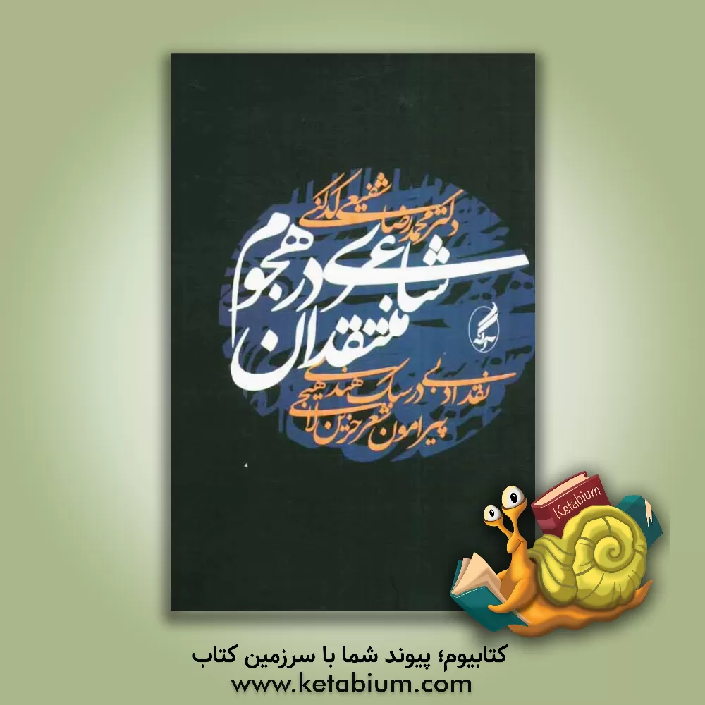 کتاب شاعری در هجوم منتقدان: نقد ادبی در سبک هندی پیرامون شعر حزین لاهیجی اثر محمدرضا شفیعی‌کدکنی