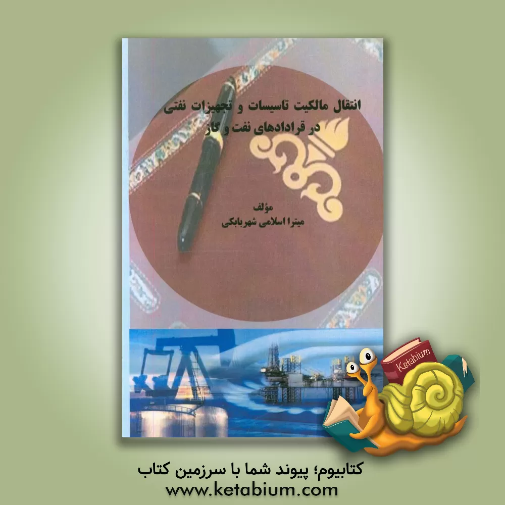 کتاب انتقال مالکیت تاسیسات و تجهیزات نفتی در قراردادهای نفت و گاز اثر میترا اسلامی‌شهربابکی