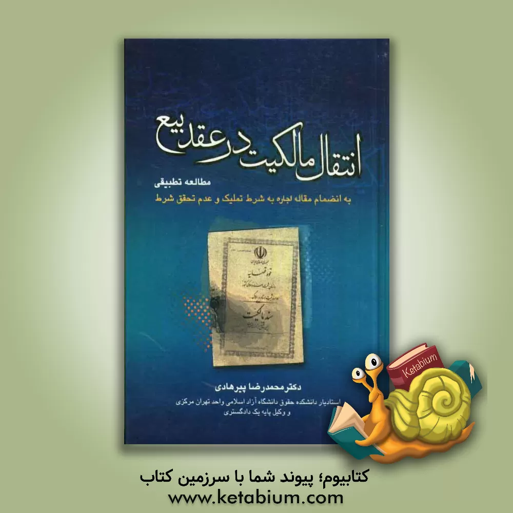 کتاب انتقال مالکیت در عقد بیع: مطالعه تطبیقی با تجدیدنظر و اضافات به انضمام مقاله اجاره به شرط تملیک و عدم تحقق شرط اثر محمدرضا پیرهادی