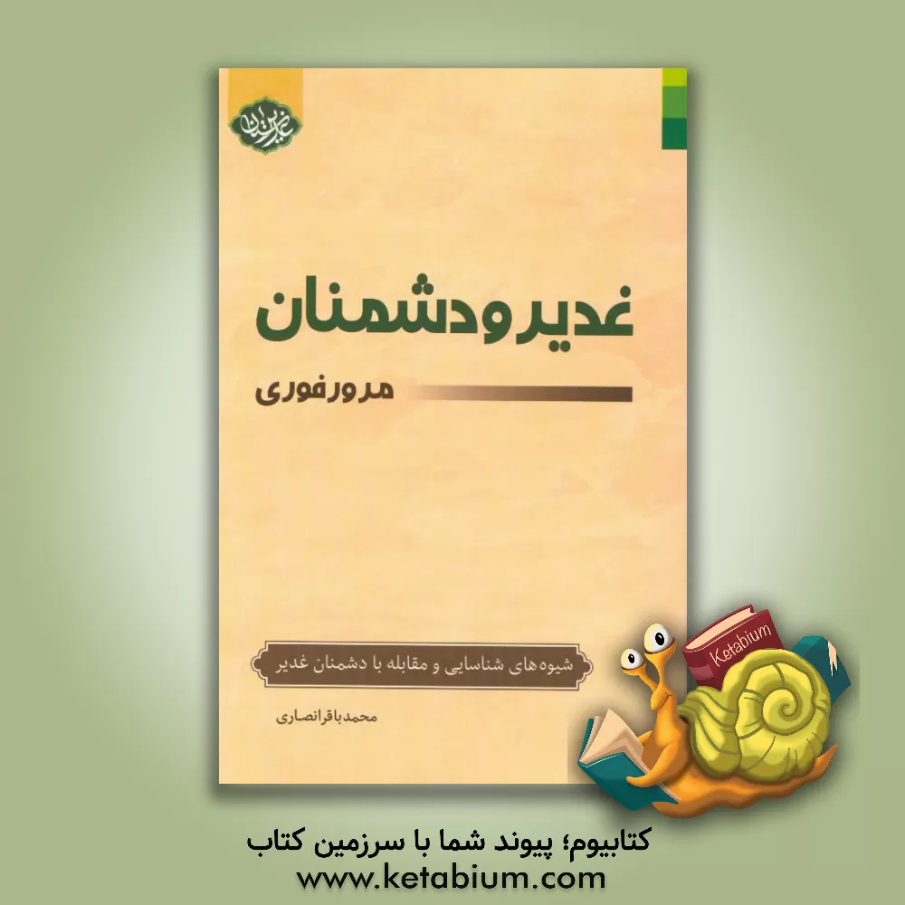 کتاب غدیر و دشمنان: مرور فوری: شیوه های شناسایی و مقابله با دشمنان غدیر اثر محمدباقر انصاری