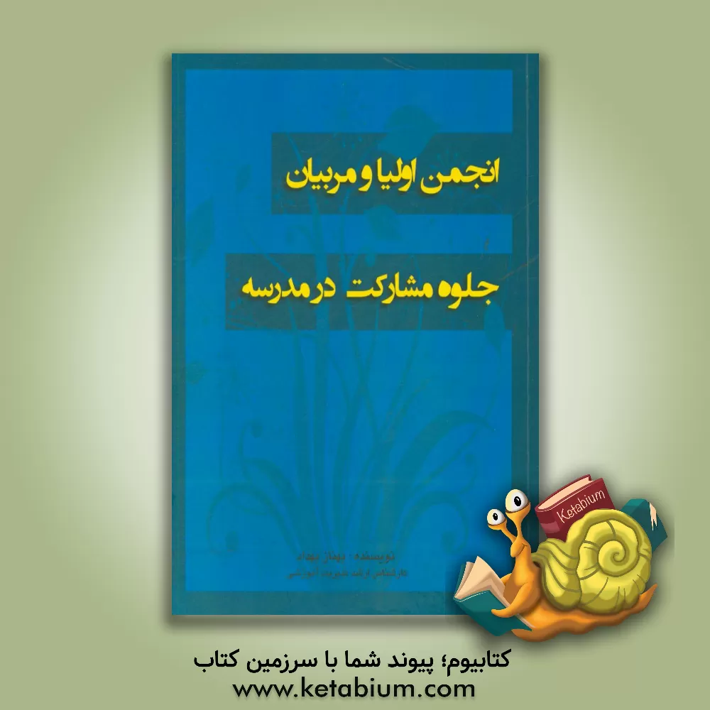 کتاب انجمن اولیا و مربیان جلوه مشارکت در مدرسه |اثر بهناز بهداد