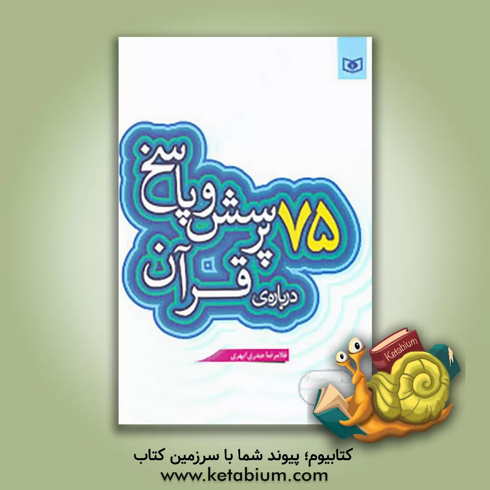 کتاب 75 پرسش و پاسخ درباره ی قرآن کریم اثر غلامرضا حیدری‌ابهری