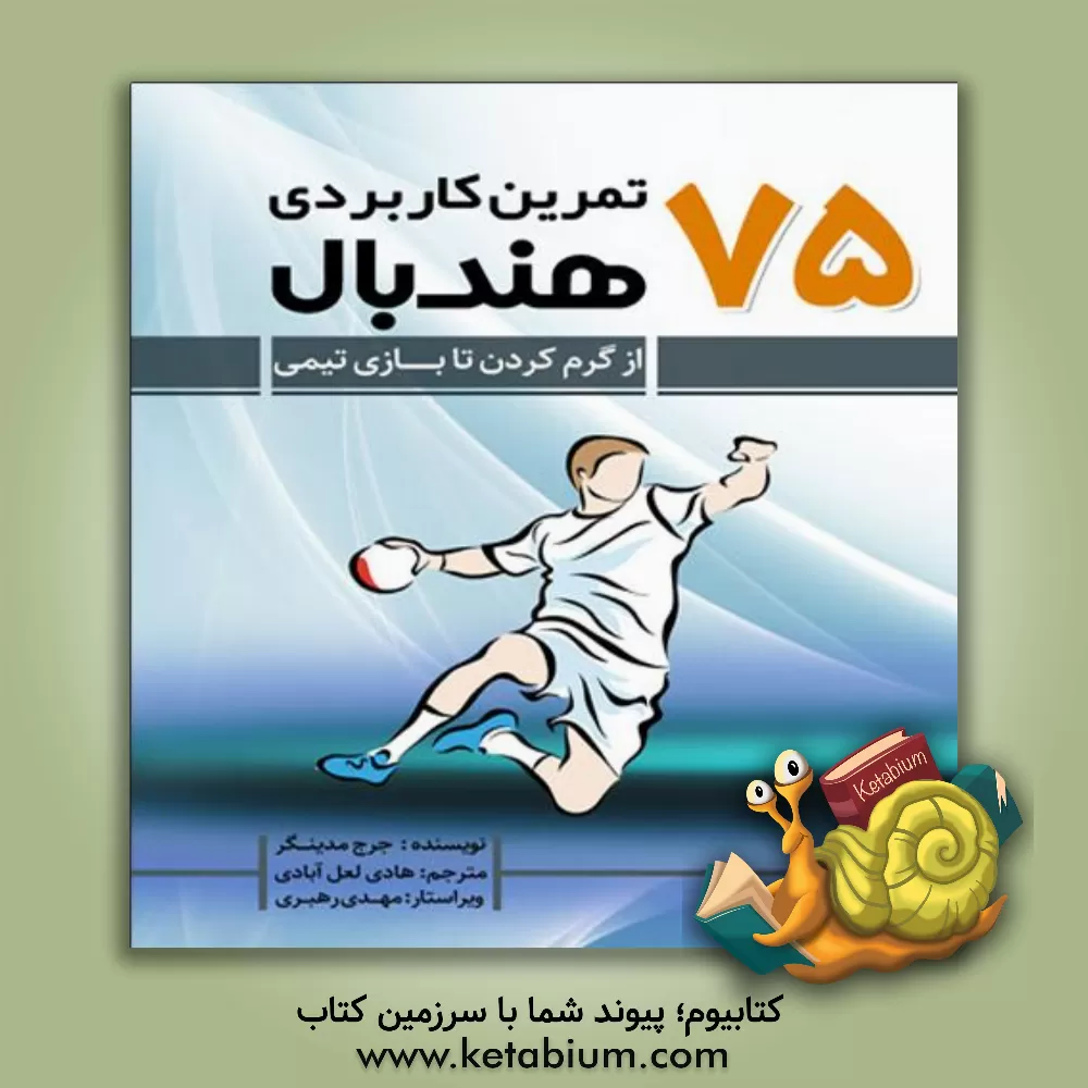 کتاب 75 تمرین کاربردی هندبال: از گرم کردن تا بازی تیمی اثر هادی لعل‌آبادی