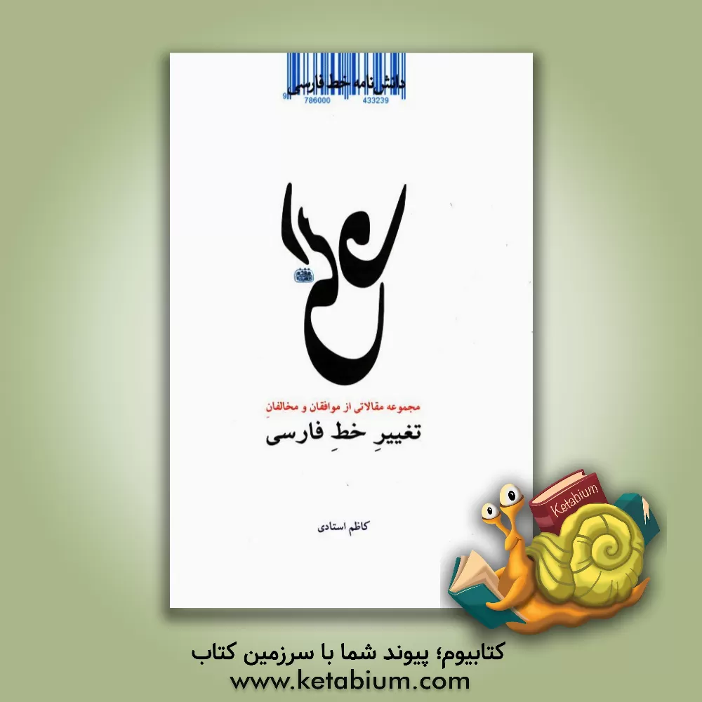 کتاب دانشنامه خط فارسی: مجموعه مقالاتی از موافقان و مخالفان تغییر خط فارسی (1237 الی 1357 شمسی) |اثر کاظم استادی مقدم