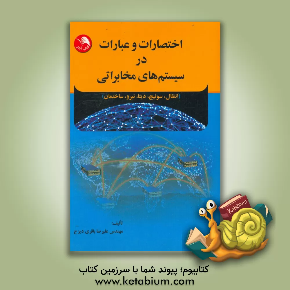 کتاب اختصارات و عبارات در سیستم های مخابراتی (انتقال، سوئیج، دیتا، نیرو، ساختمان) اثر علیرضا باقری‌دیزج