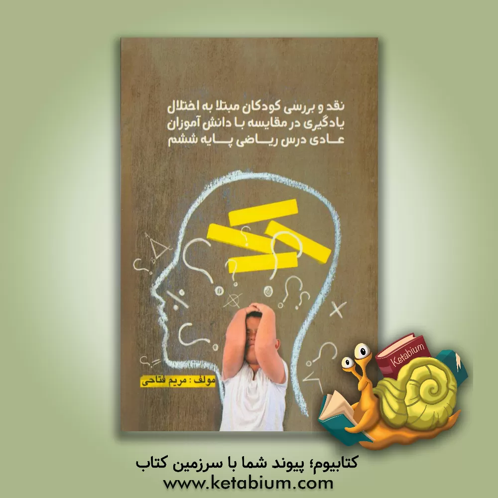 کتاب نقد و بررسی دانش آموزان مبتلا به اختلال یادگیری در مقایسه با دانش ‎آموزان عادی درس ریاضی پایه ششم اثر مریم فتاحی