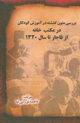 کتاب نقد و بررسی متون گذشته در آموزش کودکان در مکتب خانه (از قاجار تا سال 1320) اثر فاطمه نورائی‌نیا