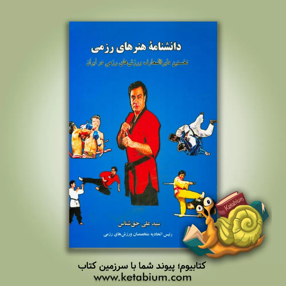 کتاب دانشنامه هنرهای رزمی (نخستین دایره المعارف ورزش های رزمی در ایران) اثر سیدعلی حق‌شناس