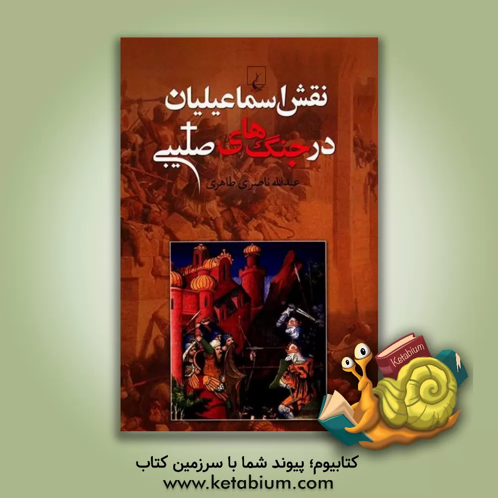 کتاب نقش اسماعیلیان در جنگ های صلیبی اثر عبدالله ناصری‌طاهری