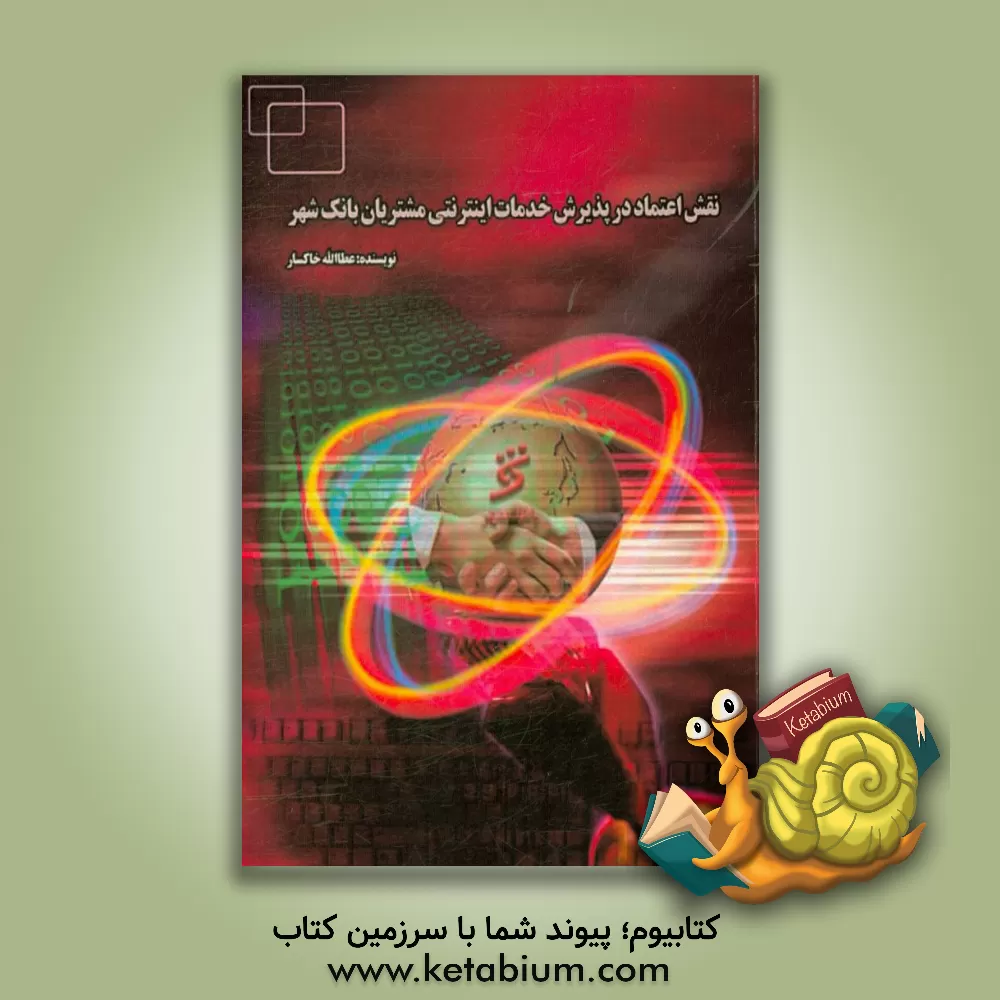 کتاب نقش اعتماد در پذیرش خدمات اینترنتی مشتریان بانک شهر اثر عطاالله خاکسار