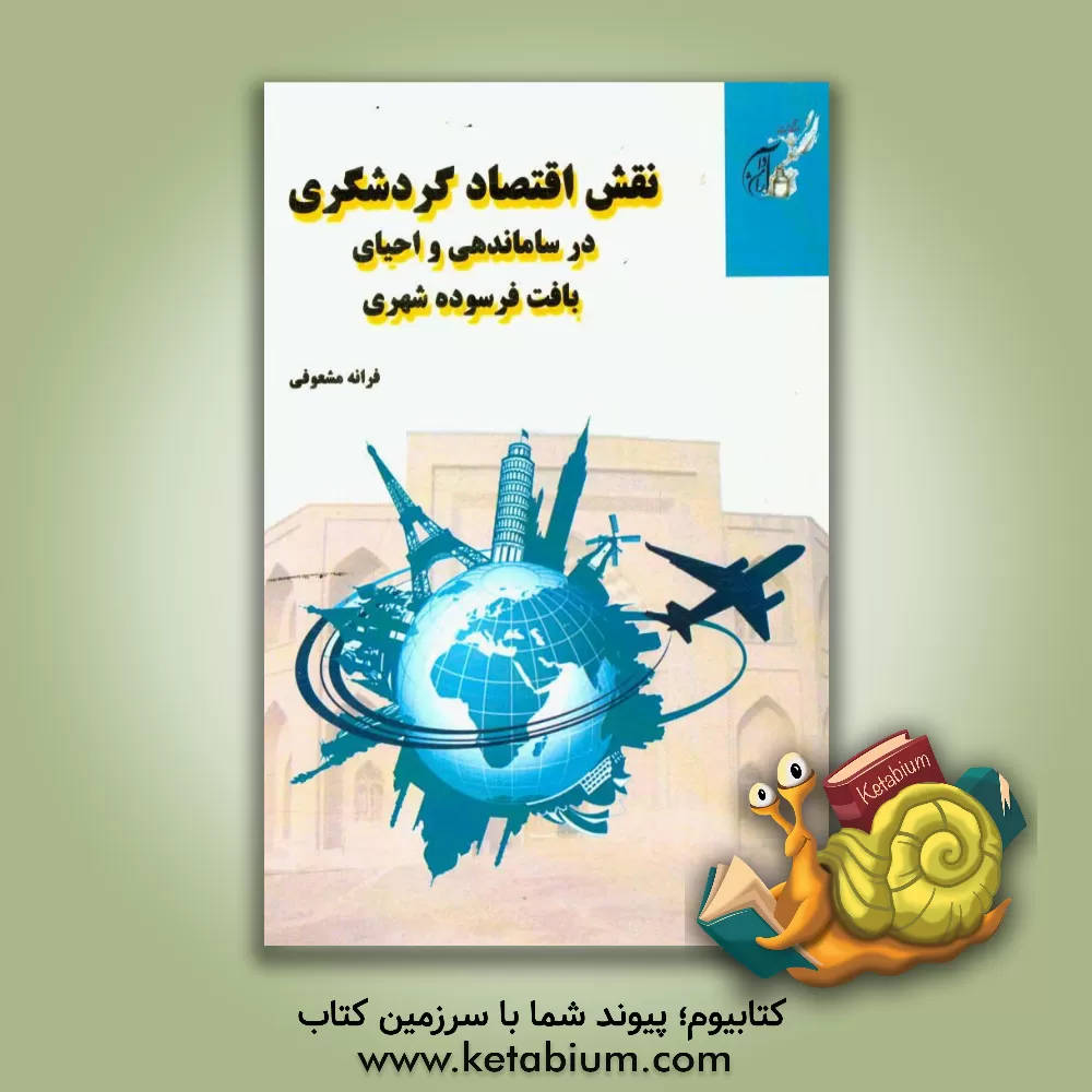 کتاب نقش اقتصاد گردشگری در ساماندهی و احیای بافت فرسوده شهری اثر فرانه مشعوفی