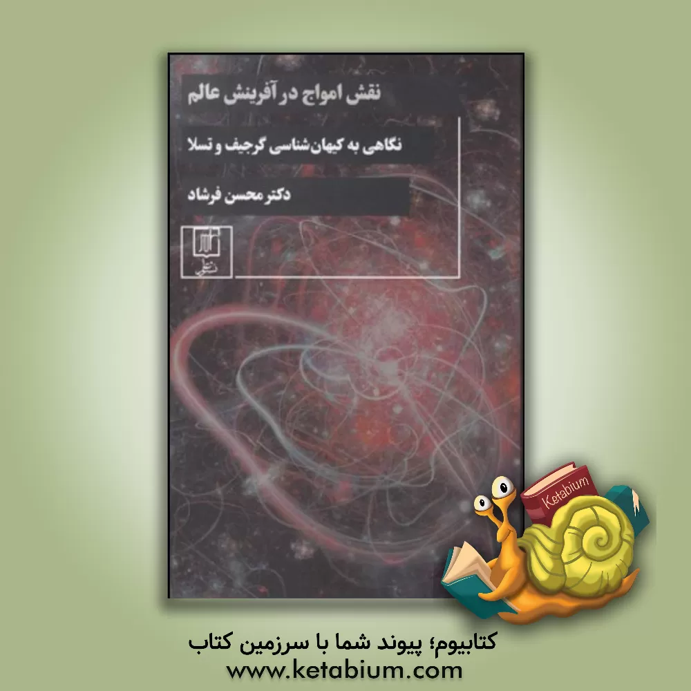 کتاب نقش امواج در آفرینش عالم (نگاهی به کیهان شناسی گرجیف و تسلا) اثر محسن فرشاد