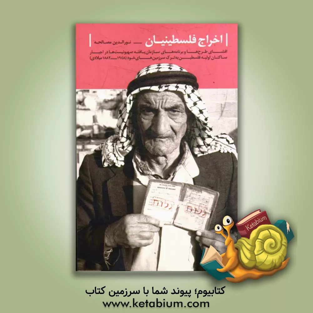کتاب اخراج فلسطینی ها: افشای طرح ها و برنامه های سازمان یافته صهیونیست ها در اجبار ساکنان اولیه فلسطین به ترک سرزمین های خود (1948 - 1882) میلادی اثر فریده مبینی‌کشه