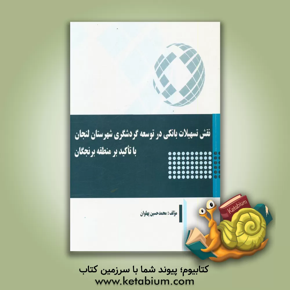 کتاب نقش تسهیلات بانکی در توسعه گردشگری شهرستان لنجان با تاکید بر منطقه برنجگان اثر محمدحسین پهلوان