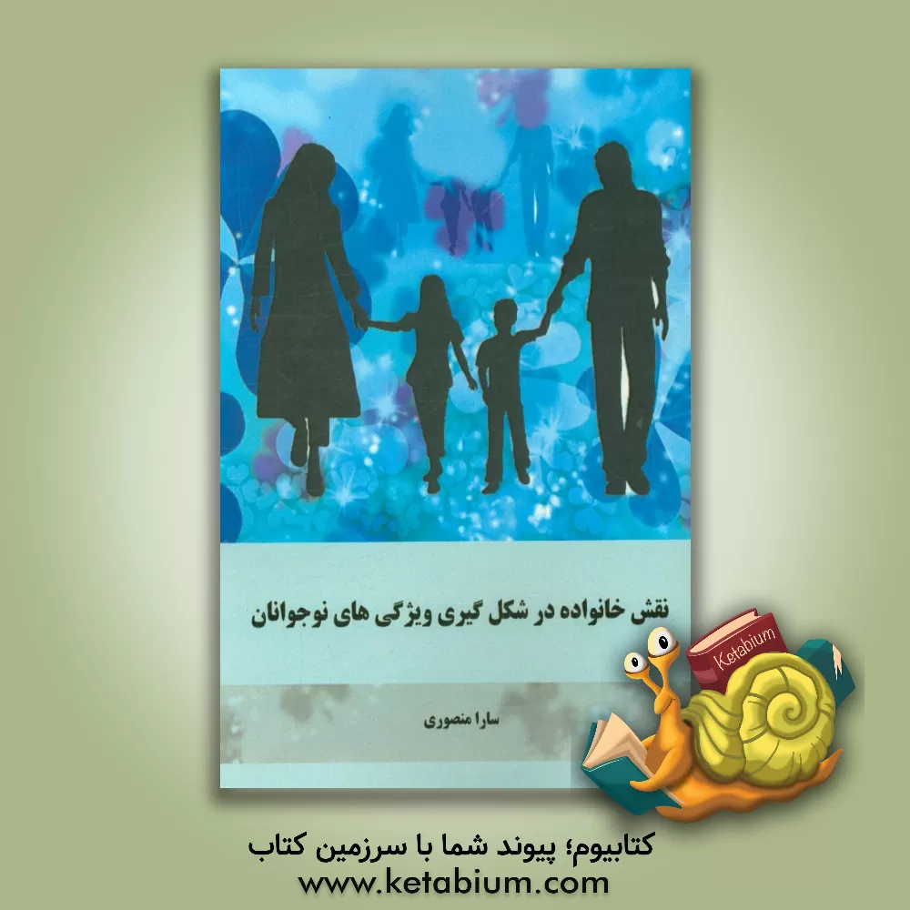 کتاب نقش خانواده در شکل گیری ویژگی های نوجوانان |اثر سارا منصوری
