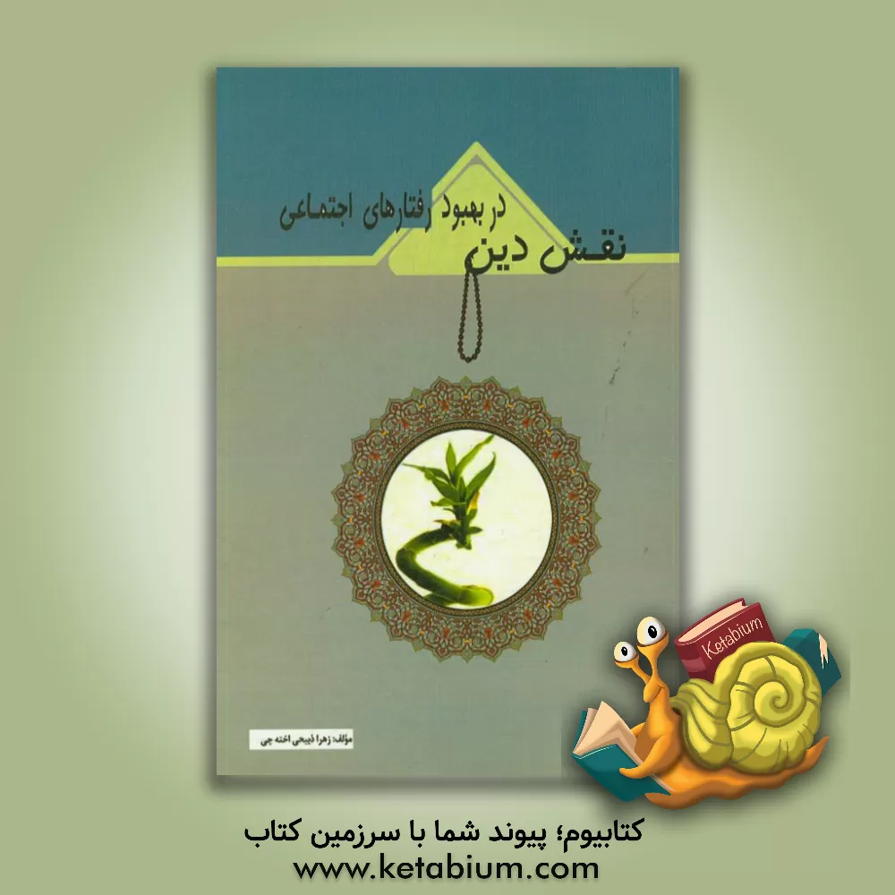 کتاب نقش دین در بهبود رفتارهای اجتماعی اثر زهرا ذبیحی