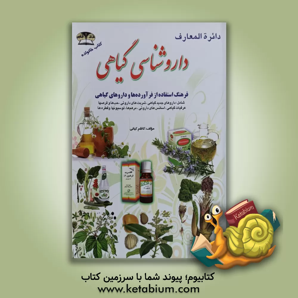 کتاب دایره المعارف داروشناسی گیاهی: فرهنگ استفاده از فرآورده ها و داروهای گیاهی شامل: عرقیات گیاهی، حب ها و قرص ها، مرهم ها و لوسیون ها، داروهای جدید گیاهی اثر کاظم کیانی