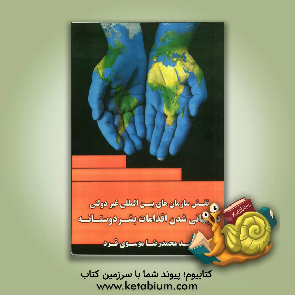 کتاب نقش سازمان های بین المللی غیردولتی در جهانی شدن اقدامات بشردوستانه اثر سیدمحمدرضا موسوی‌فرد