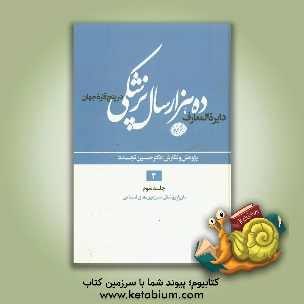 کتاب دایره المعارف ده هزار سال پزشکی در پنج قاره ی جهان: تاریخ پزشکی سرزمین های اسلامی اثر حسین تجدد