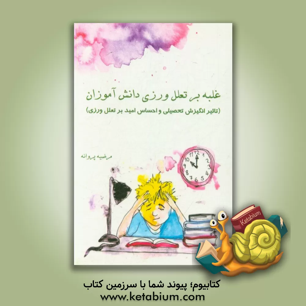 کتاب غلبه بر تعلل ورزی دانش آموزان (تاثیر انگیزش تحصیلی و احساس امید بر تعلل ورزی) اثر مرضیه پروانه