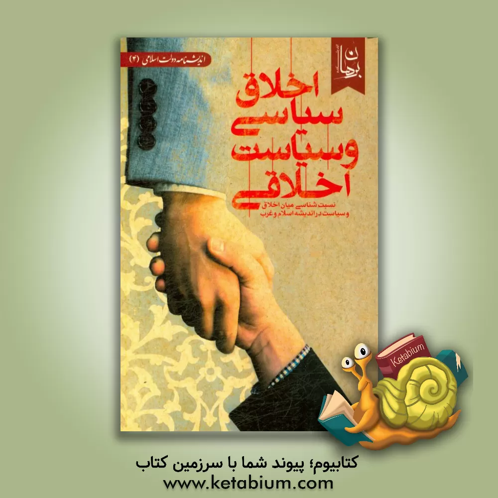 کتاب اخلاق سیاسی و سیاست اخلاقی: نسبت شناسی میان اخلاق و سیاست در اندیشه اسلام و غرب اثر اندیشکده برهان