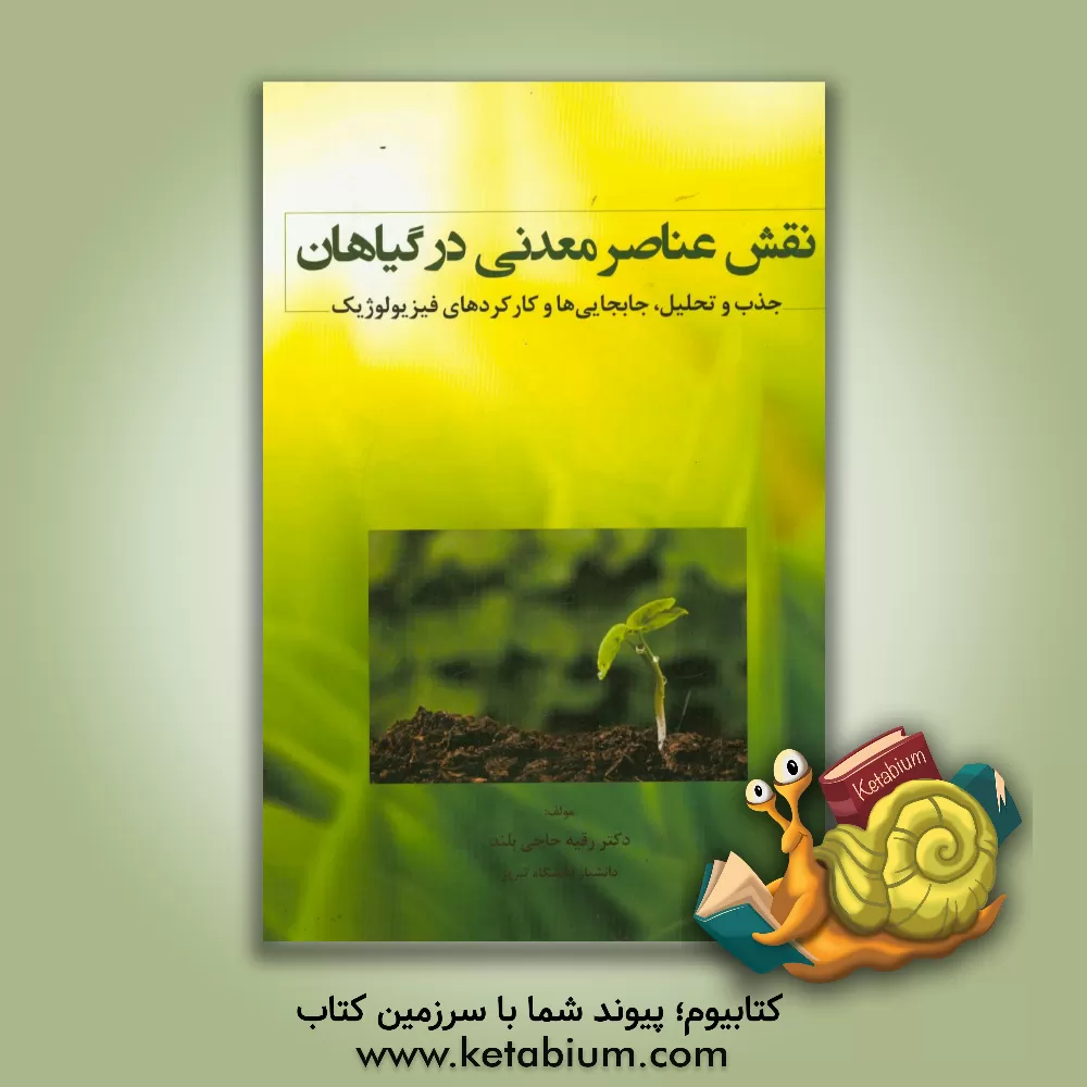 کتاب نقش عناصر معدنی در گیاهان: جذب و تحلیل، جابجایی ها و کارکردهای فیزیولوژیک اثر رقیه حاجی‌بلند