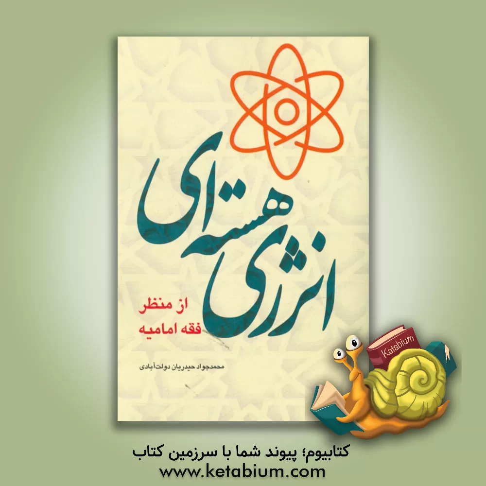 کتاب انرژی هسته ای از منظر فقه امامیه اثر محمدجواد حیدریان‌دولت‌آبادی