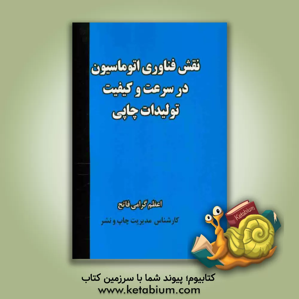 کتاب نقش فناوری اتوماسیون در سرعت و کیفیت تولیدات چاپی اثر اعظم گرامی‌فاتح