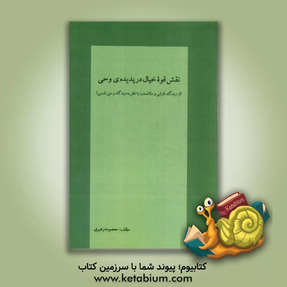 کتاب نقش قوه خیال در پدیده وحی از دیدگاه فارابی و ملاصدرا با نظر به دیدگاه وحی نفسی اثر معصومه رهبری