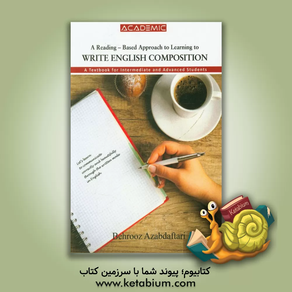 کتاب A reading - based approach to learning to write English composition: a textbook for intermediate and advanced students اثر بهروز عزبدفتری