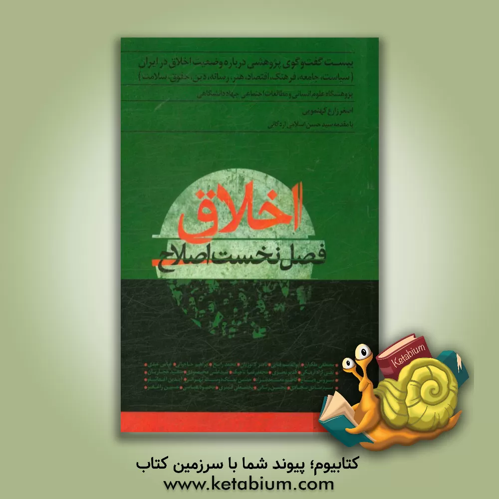 کتاب اخلاق، فصل نخست اصلاح: بیست گفت وگوی پژوهشی درباره وضعیت اخلاق در ایران سیاست، جامعه، فرهنگ، اقتصاد، هنر، رسانه، دین، حقوق،  سلامت اثر اصغر زارع‌کهنمویی