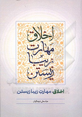 کتاب اخلاق؛ مهارت زیبازیستن اثر عباسعلی فرهنگیان