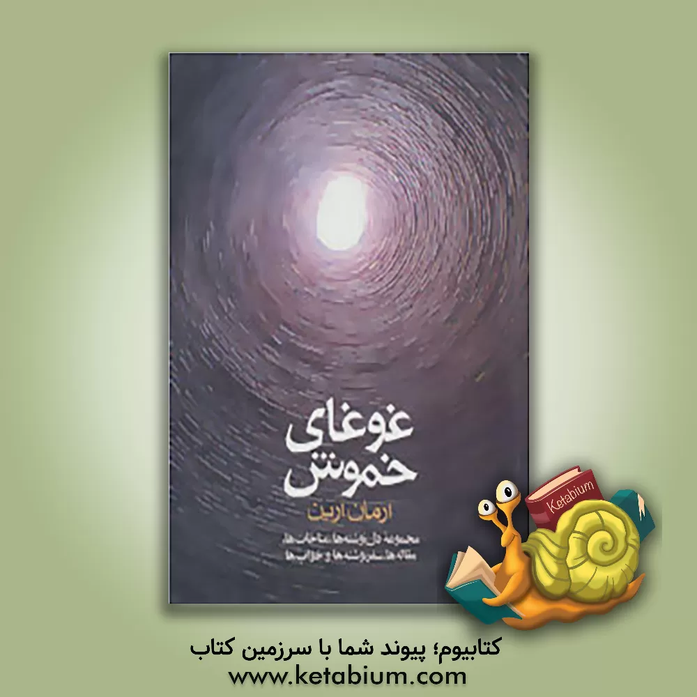 کتاب غوغای خموش: مجموعه ی دل نوشته ها، مناجات ها، مقاله ها، سفرنوشته ها و خواب های آرمان آرین اثر آرمان آرین