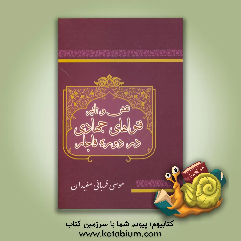 کتاب نقش و تاثیر فتواهای جهادی در دوره قاجار اثر موسی قربانی‌سفیدان