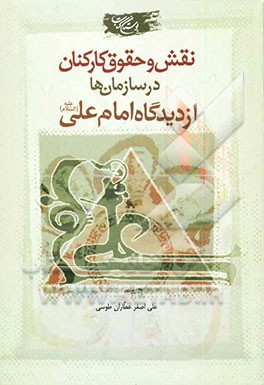 کتاب نقش و حقوق کارکنان در سازمان ها از دیدگاه امام علی (ع) اثر علی‌اصغر عطاران‌طوسی