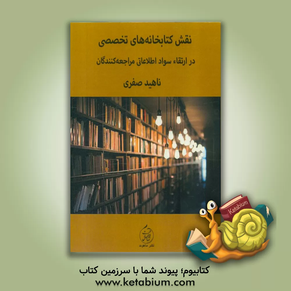 کتاب نقش کتابخانه های تخصصی در ارتقای سواد اطلاعاتی مراجعه کنندگان اثر ناهید صفری